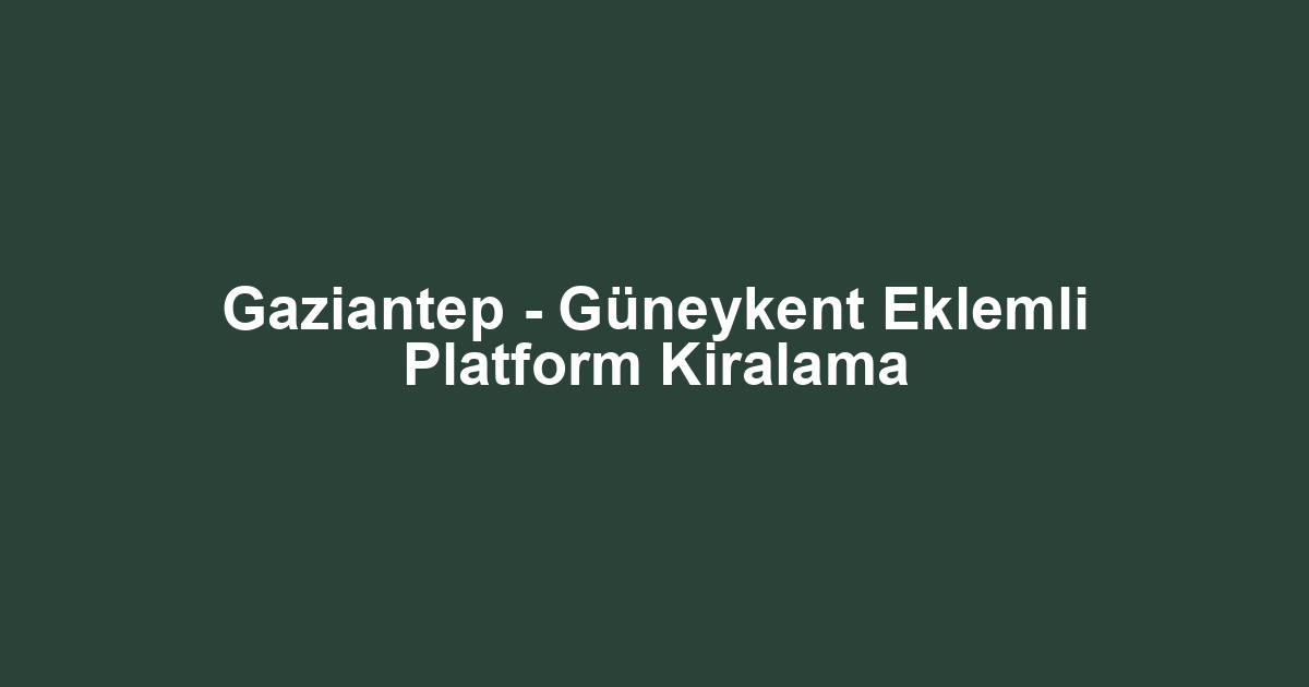 Gaziantep - Güneykent Eklemli Platform Kiralama