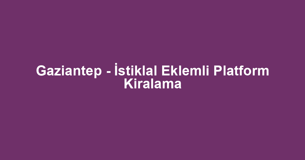 Gaziantep - İstiklal Eklemli Platform Kiralama