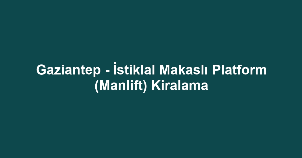 Gaziantep - İstiklal Makaslı Platform (Manlift) Kiralama