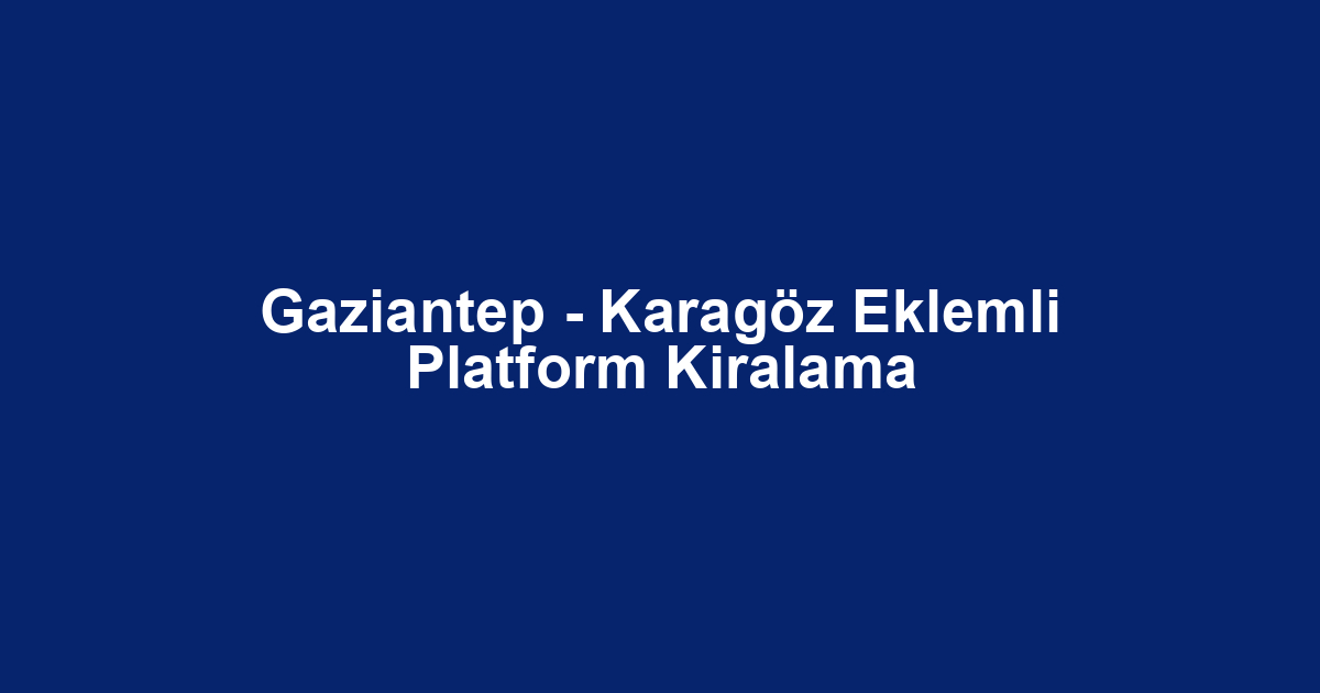 Gaziantep - Karagöz Eklemli Platform Kiralama