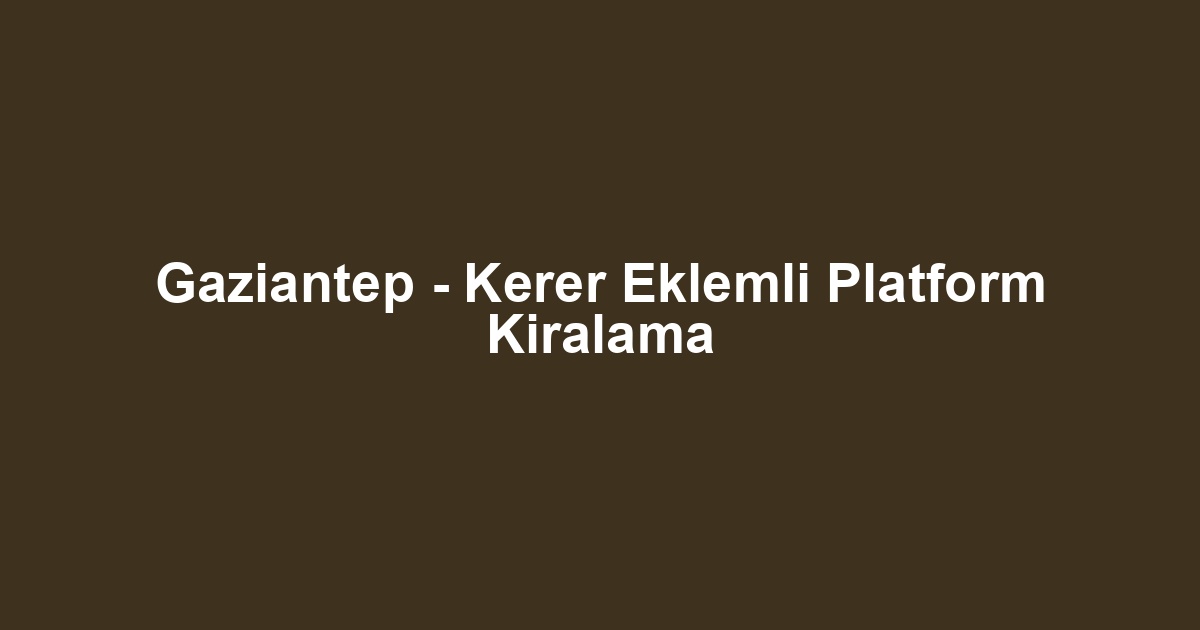 Gaziantep - Kerer Eklemli Platform Kiralama