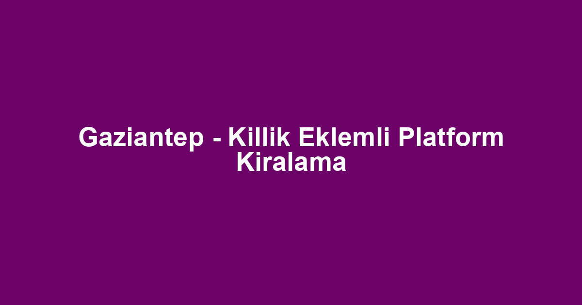 Gaziantep - Killik Eklemli Platform Kiralama
