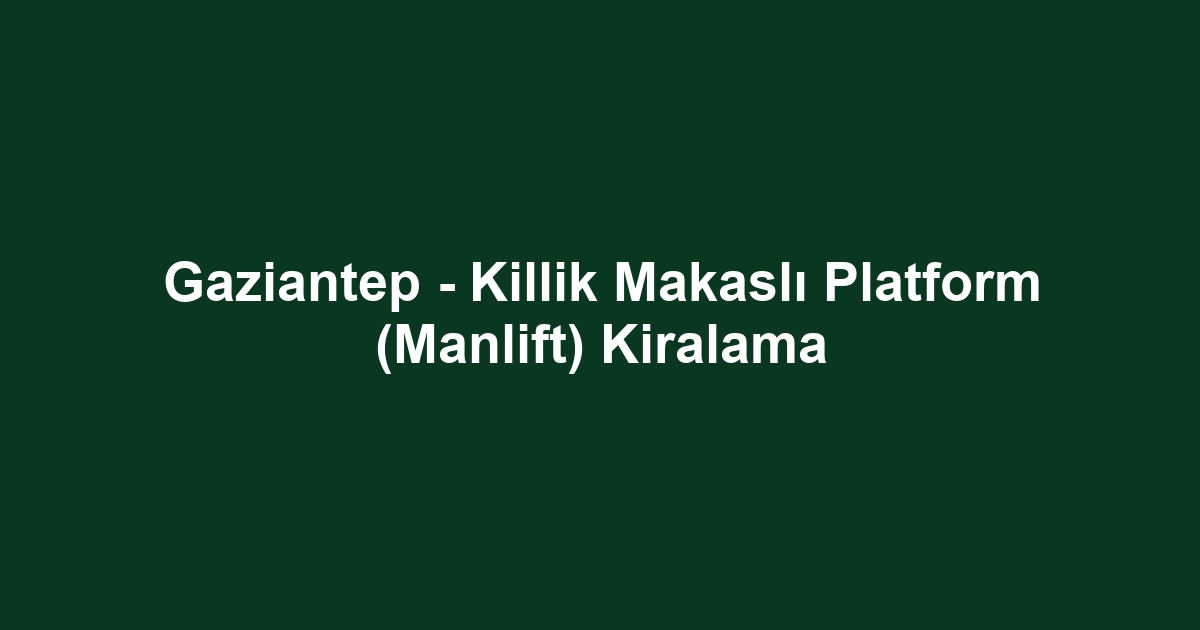 Gaziantep - Killik Makaslı Platform (Manlift) Kiralama