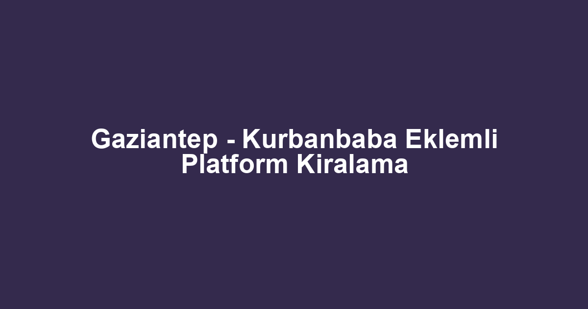 Gaziantep - Kurbanbaba Eklemli Platform Kiralama