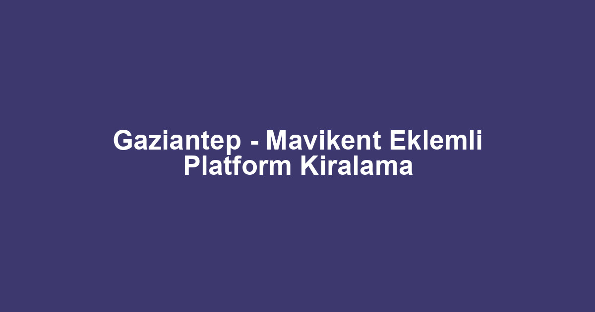 Gaziantep - Mavikent Eklemli Platform Kiralama