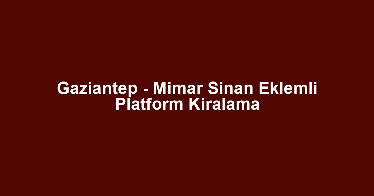 Gaziantep - Mimar Sinan Eklemli Platform Kiralama