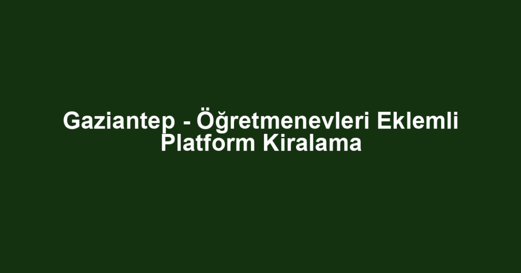 Gaziantep - Öğretmenevleri Eklemli Platform Kiralama