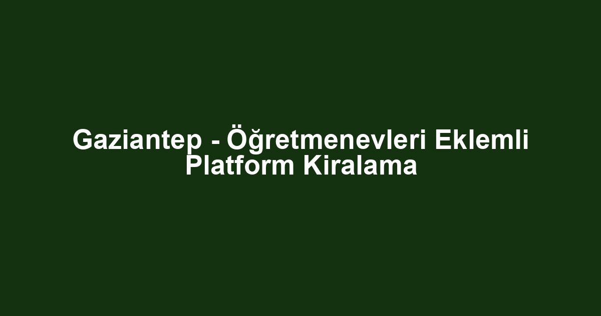 Gaziantep - Öğretmenevleri Eklemli Platform Kiralama