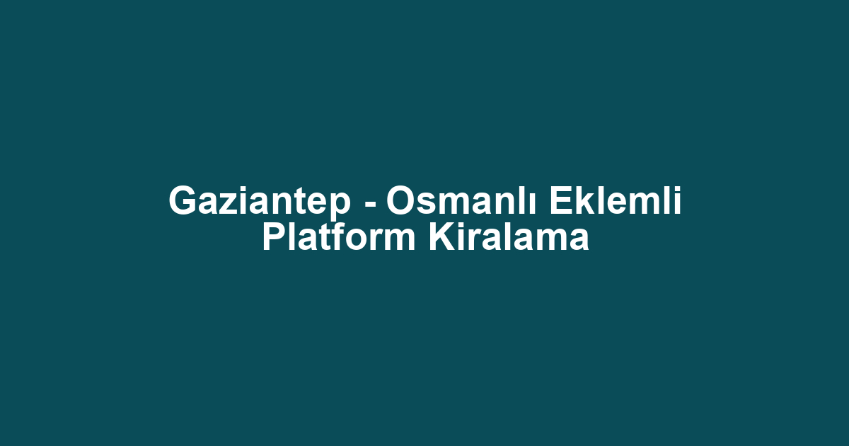 Gaziantep - Osmanlı Eklemli Platform Kiralama