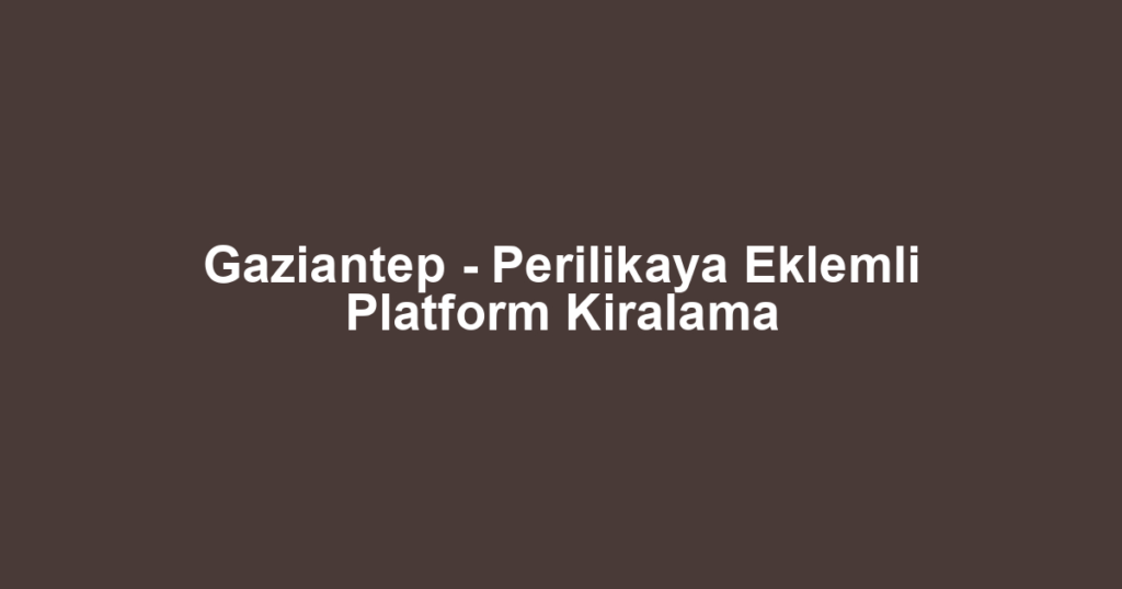 Gaziantep - Perilikaya Eklemli Platform Kiralama