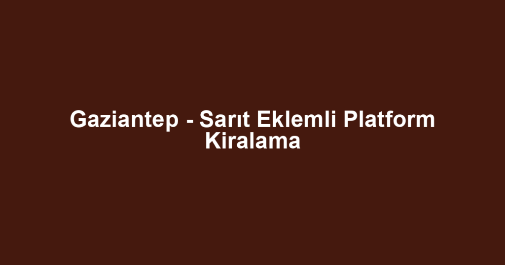 Gaziantep - Sarıt Eklemli Platform Kiralama