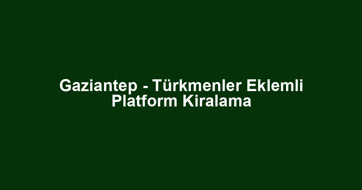Gaziantep - Türkmenler Eklemli Platform Kiralama