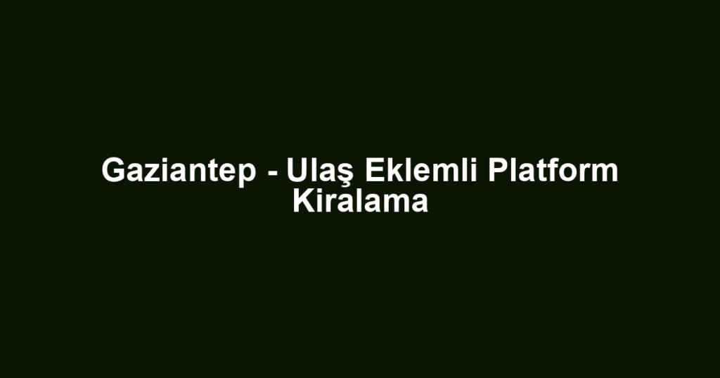 Gaziantep - Ulaş Eklemli Platform Kiralama