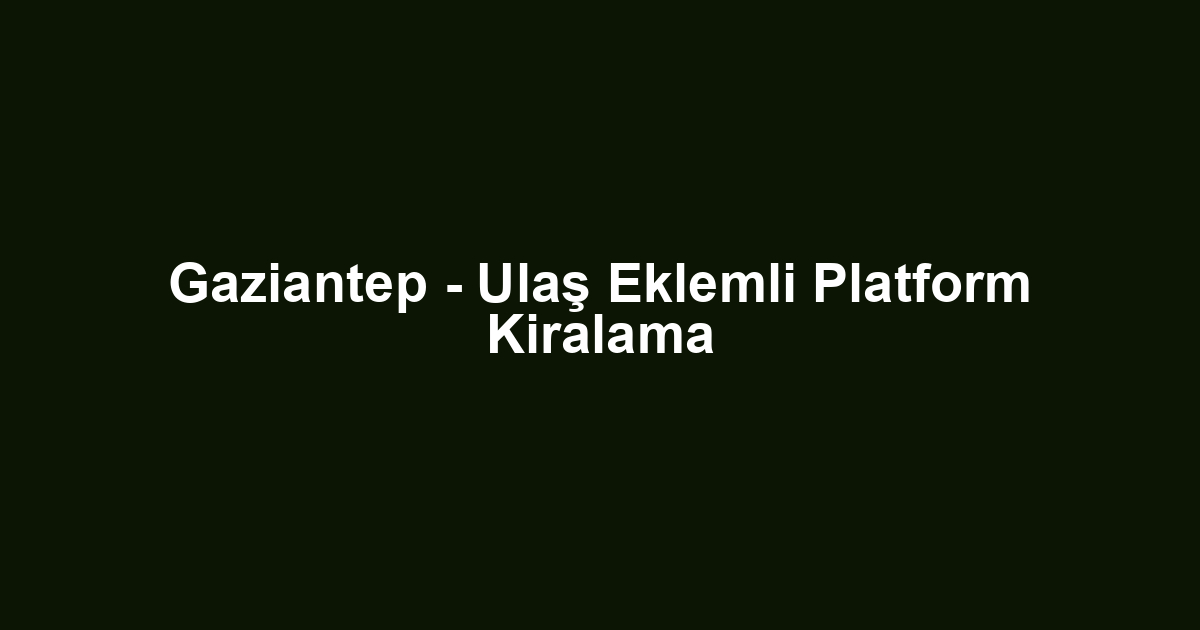 Gaziantep - Ulaş Eklemli Platform Kiralama