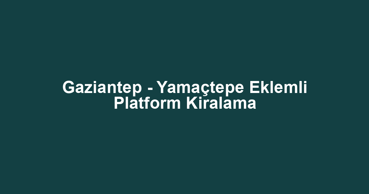 Gaziantep - Yamaçtepe Eklemli Platform Kiralama