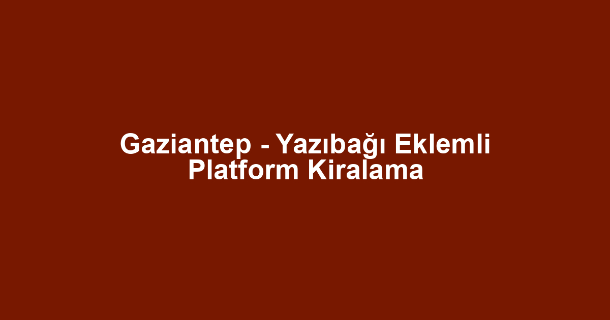Gaziantep - Yazıbağı Eklemli Platform Kiralama
