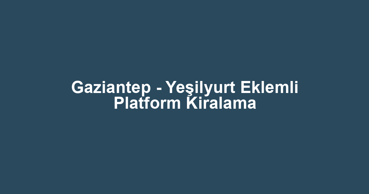 Gaziantep - Yeşilyurt Eklemli Platform Kiralama
