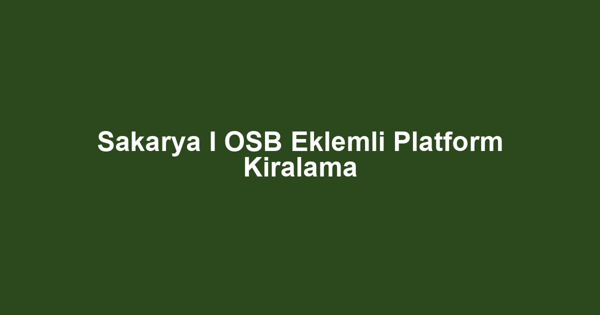 Sakarya I OSB Eklemli Platform Kiralama