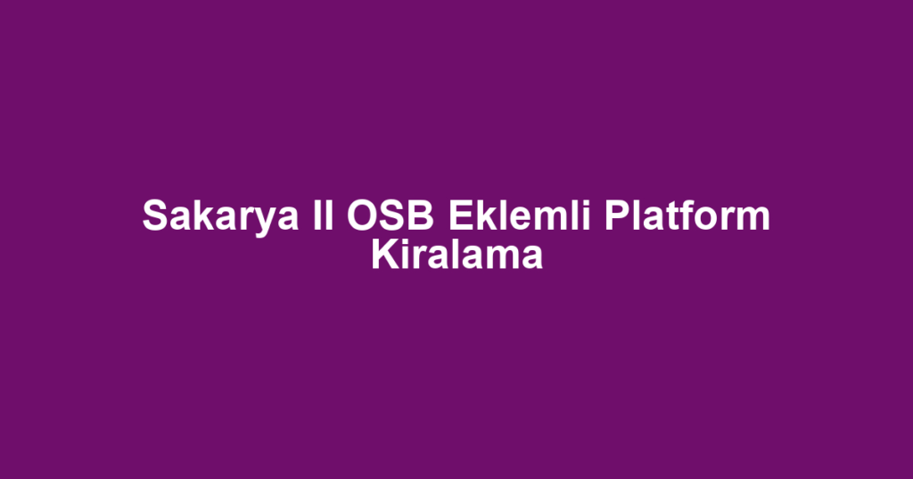 Sakarya II OSB Eklemli Platform Kiralama