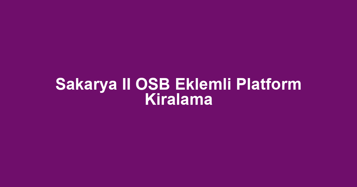 Sakarya II OSB Eklemli Platform Kiralama
