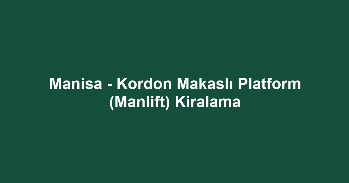 Manisa - Kordon Makaslı Platform (Manlift) Kiralama