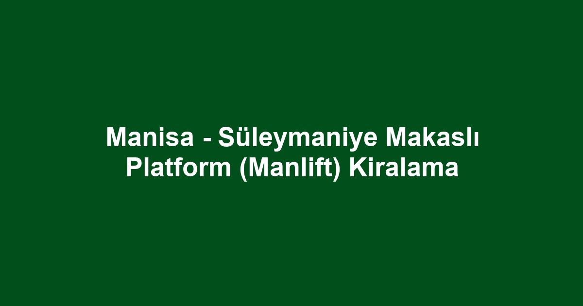 Manisa - Süleymaniye Makaslı Platform (Manlift) Kiralama