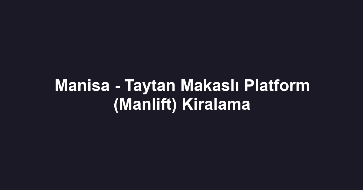 Manisa - Taytan Makaslı Platform (Manlift) Kiralama