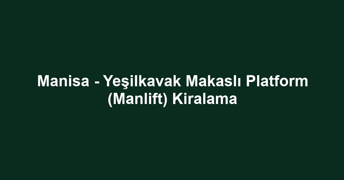 Manisa - Yeşilkavak Makaslı Platform (Manlift) Kiralama
