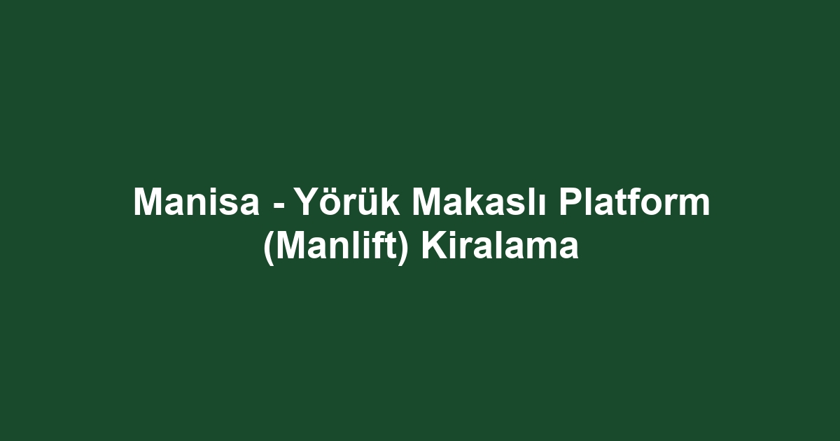 Manisa - Yörük Makaslı Platform (Manlift) Kiralama