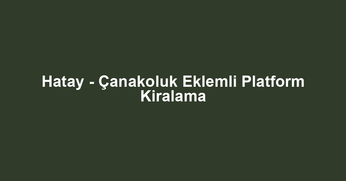 Hatay - Çanakoluk Eklemli Platform Kiralama