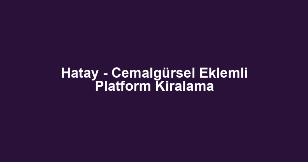 Hatay - Cemalgürsel Eklemli Platform Kiralama