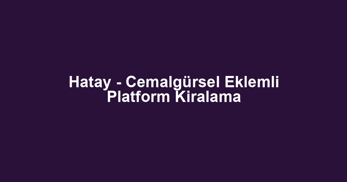 Hatay - Cemalgürsel Eklemli Platform Kiralama