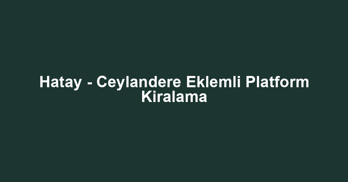 Hatay - Ceylandere Eklemli Platform Kiralama