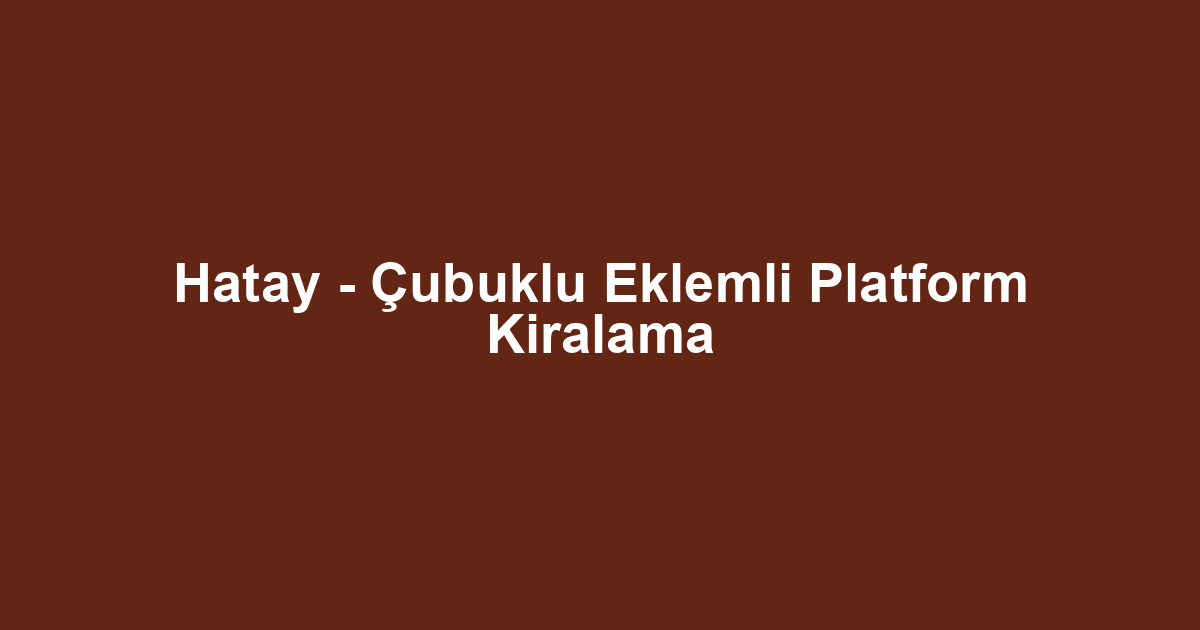 Hatay - Çubuklu Eklemli Platform Kiralama