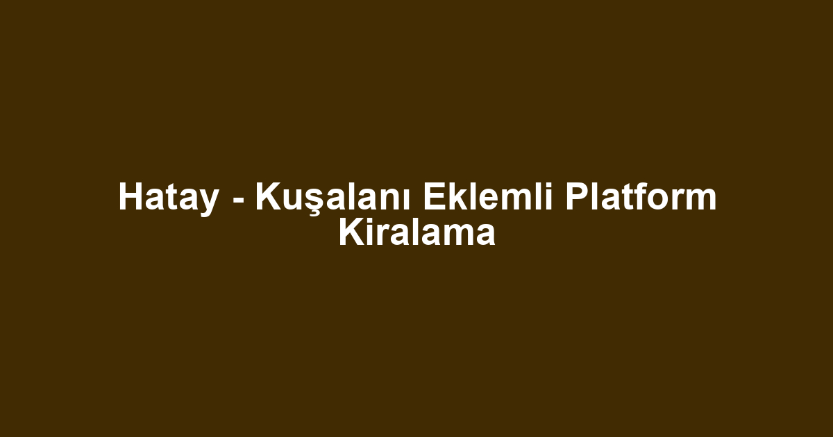 Hatay - Kuşalanı Eklemli Platform Kiralama