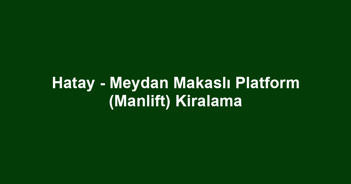 Hatay - Meydan Makaslı Platform (Manlift) Kiralama