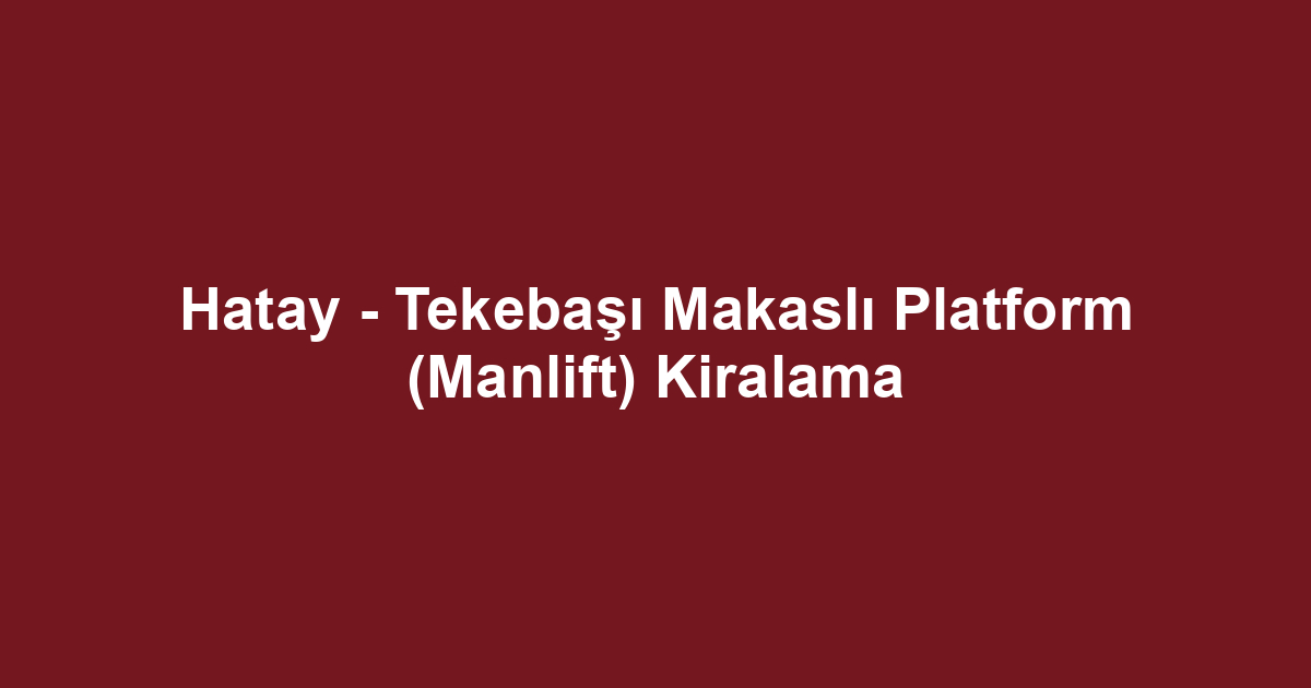Hatay - Tekebaşı Makaslı Platform (Manlift) Kiralama