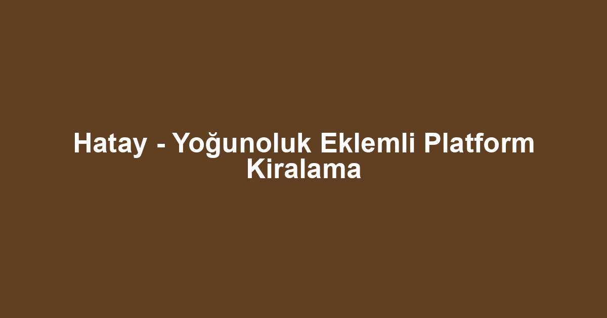 Hatay - Yoğunoluk Eklemli Platform Kiralama