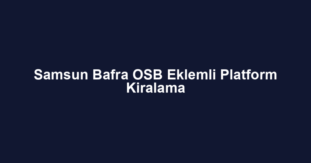 Samsun Bafra OSB Eklemli Platform Kiralama
