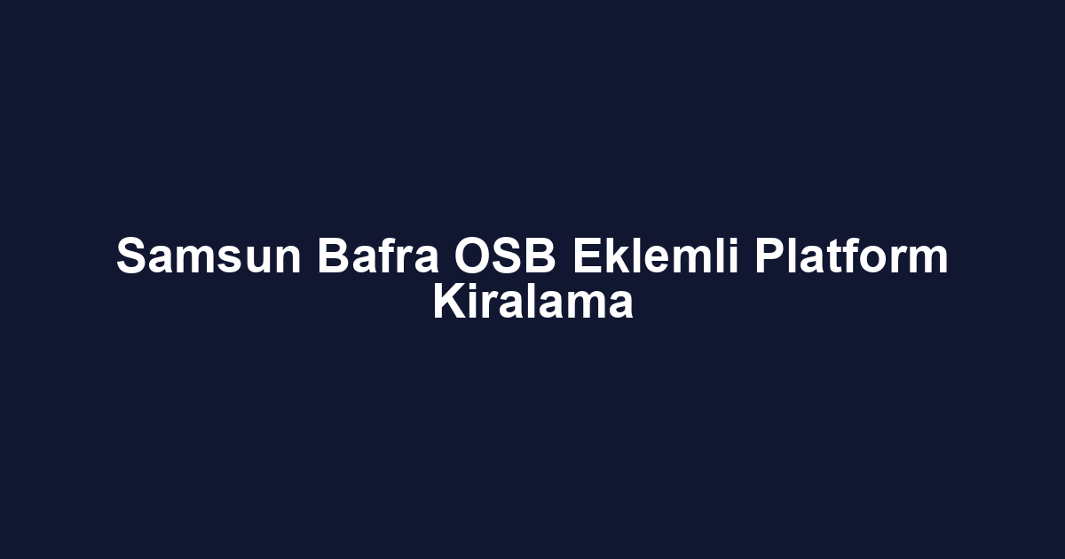 Samsun Bafra OSB Eklemli Platform Kiralama