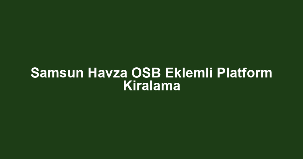 Samsun Havza OSB Eklemli Platform Kiralama