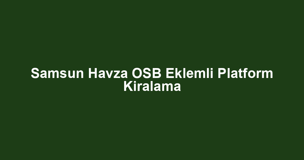 Samsun Havza OSB Eklemli Platform Kiralama
