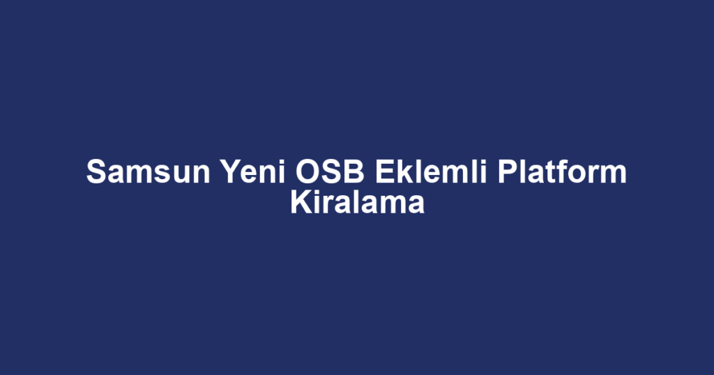 Samsun Yeni OSB Eklemli Platform Kiralama