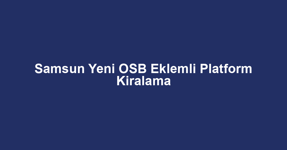 Samsun Yeni OSB Eklemli Platform Kiralama