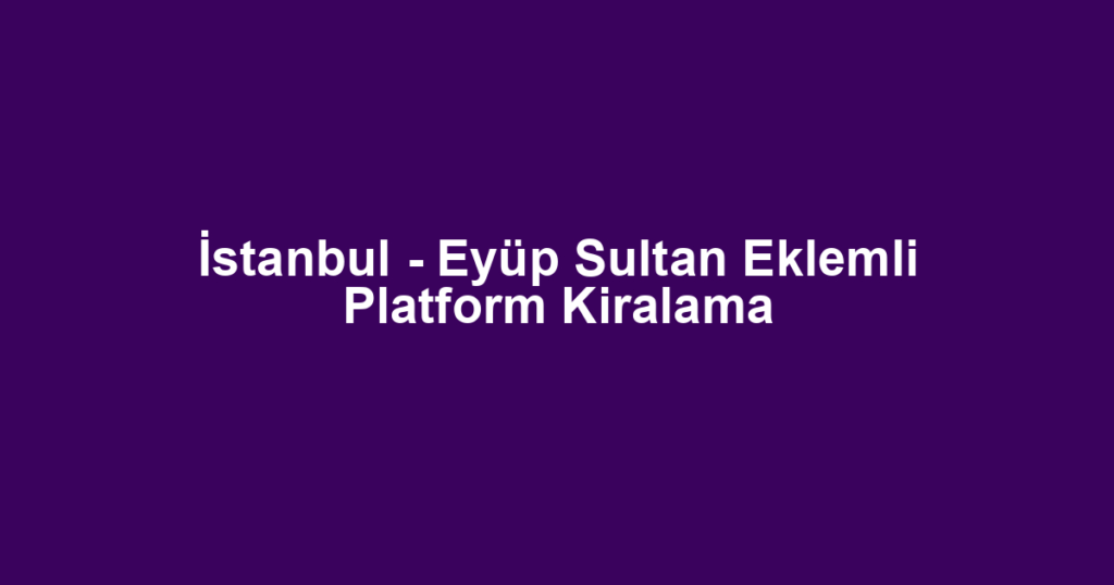 İstanbul - Eyüp Sultan Eklemli Platform Kiralama