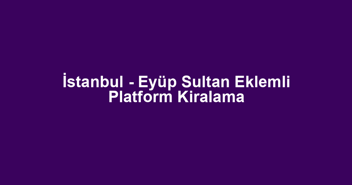 İstanbul - Eyüp Sultan Eklemli Platform Kiralama