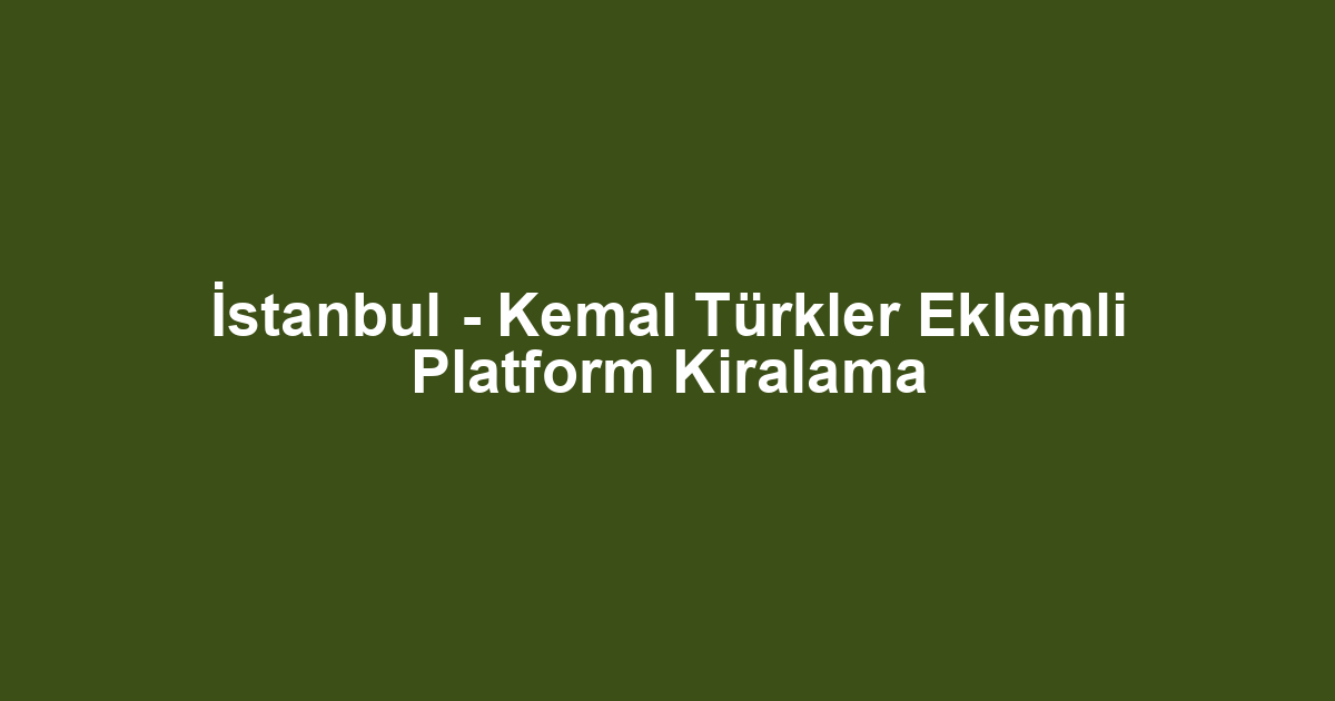 İstanbul - Kemal Türkler Eklemli Platform Kiralama