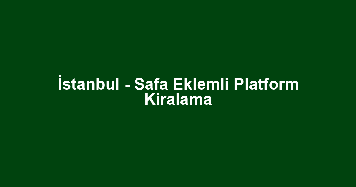 İstanbul - Safa Eklemli Platform Kiralama