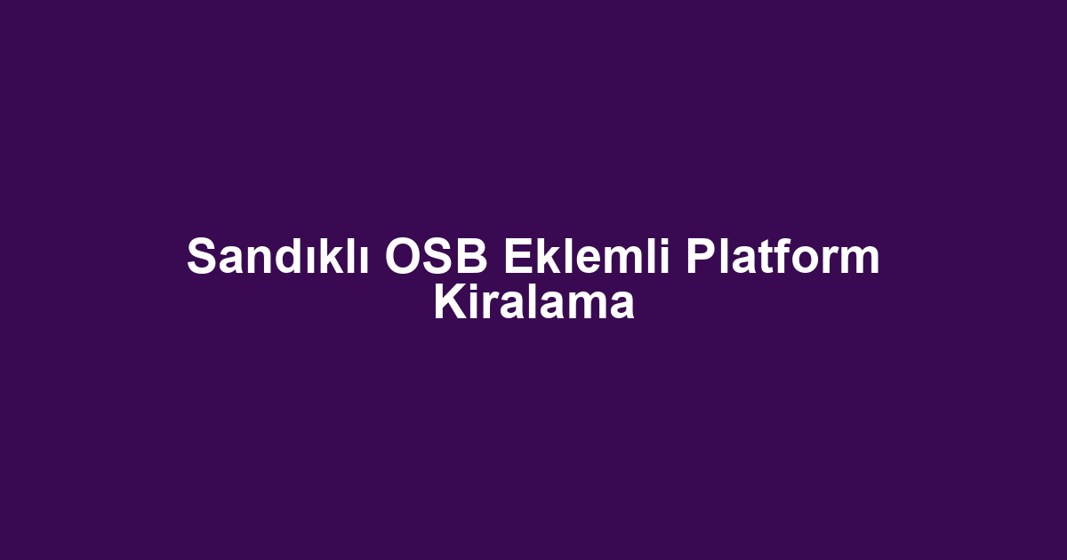 Sandıklı OSB Eklemli Platform Kiralama