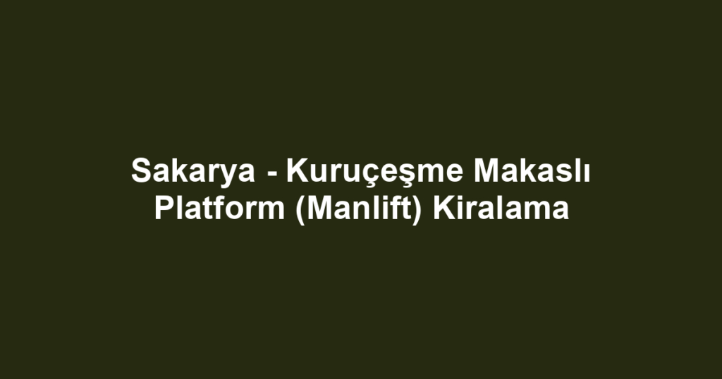 Sakarya - Kuruçeşme Makaslı Platform (Manlift) Kiralama